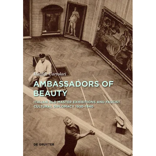 Ambassadors of Beauty: Italian Old Master Exhibitions and Fascist Cultural Diplomacy 1930-1940
