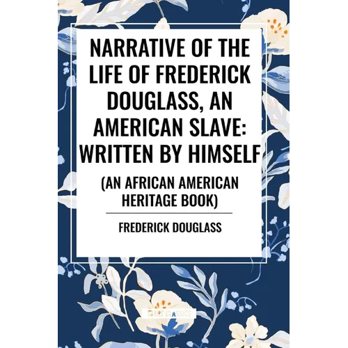 Narrative of the Life of Frederick Douglass, an American Slave: Written by Himself (an African American Heritage Book)