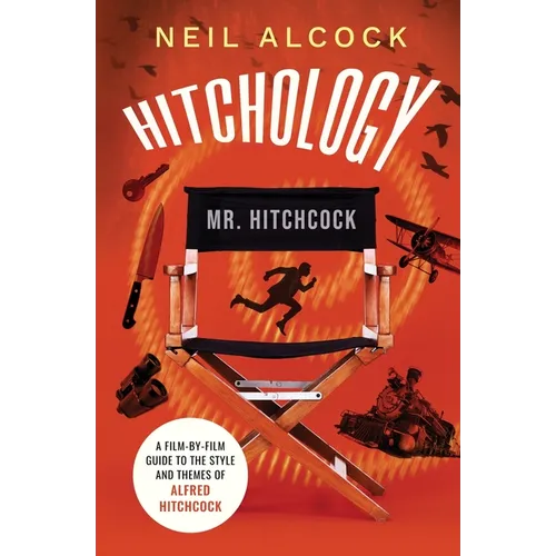 Hitchology: A film-by-film guide to the style and themes of Alfred Hitchcock