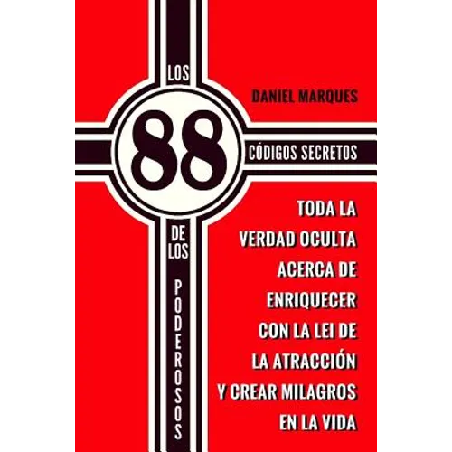 Los 88 Códigos Secretos de Los Poderosos: Toda la Verdad Oculta acerca de Enriquecer con la Lei de la Atracción y Crear Milagros en la Vida