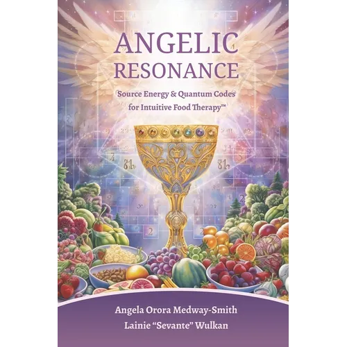 Angelic Resonance: Source Energy & Quantum Codes for Intuitive Food Therapy(TM)