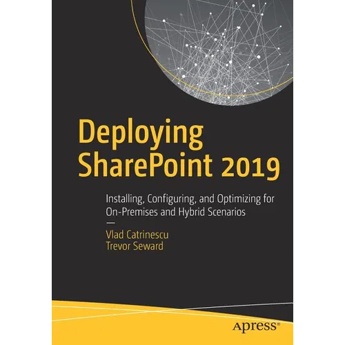 Deploying SharePoint 2019: Installing, Configuring, and Optimizing for On-Premises and Hybrid Scenarios