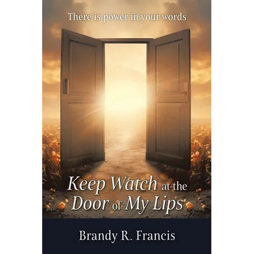 Keep Watch at the Door of my Lips: There is power in your words
