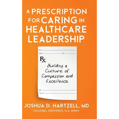 A Prescription for Caring in Healthcare Leadership: Building a Culture of Compassion and Excellence
