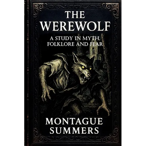 The Werewolf-A Study in Myth, Folklore, and Fear: Illustrated and With a New Foreword by Nikolas Arhem (Serpent Library Classics)
