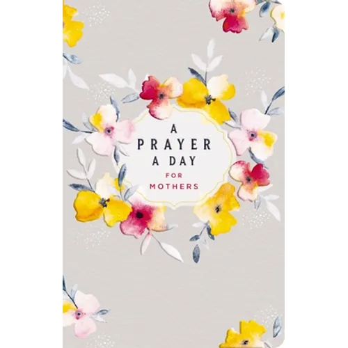 A Prayer a Day for Mothers: A Year of Wisdom and Guidance from God's Word (a 365-Day Prayer Devotional for Busy Moms)