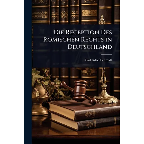 Die Reception Des Römischen Rechts in Deutschland