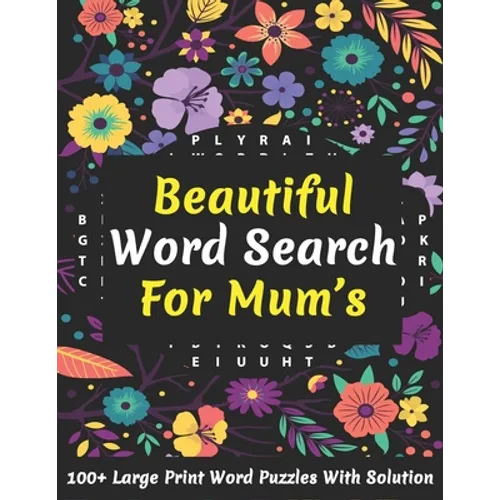 Beautiful Word Search For Mum's: Large Print 100+ Brain Game Word Puzzles Book For Seniors, Adults Men And Women For Your Relaxation And Brainstorming