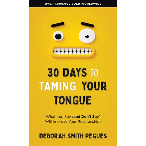 30 Days to Taming Your Tongue: What You Say (and Don't Say) Will Improve Your Relationships