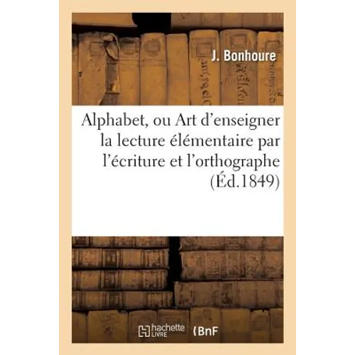 Alphabet, Ou Art d'Enseigner La Lecture Élémentaire Par l'Écriture Et l'Orthographe