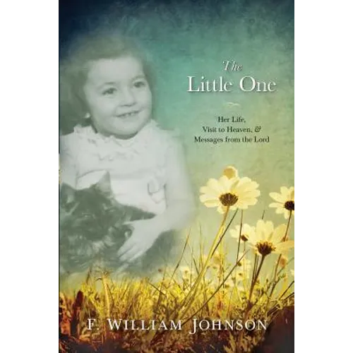 The Little One: The Life of Joan Johnson, Her Near Death Experience to Heaven, and Messages from the Lord