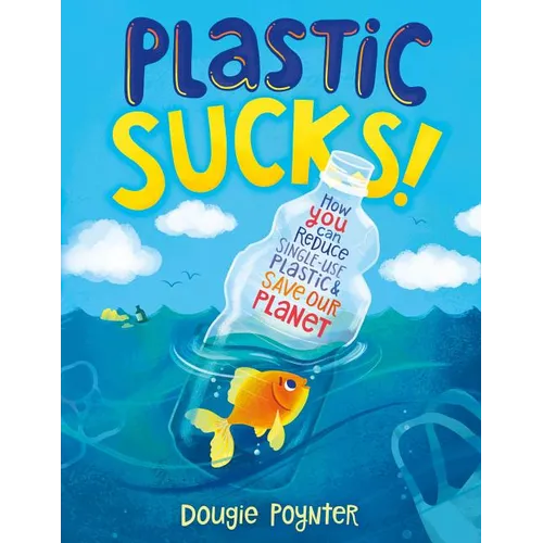 Plastic Sucks!: How You Can Reduce Single-Use Plastic and Save Our Planet