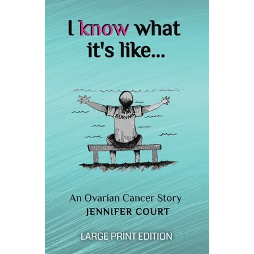 I Know What It's Like - LARGE PRINT: An ovarian cancer story
