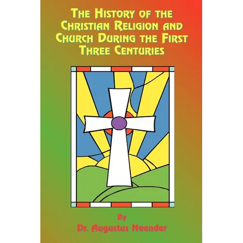 The History of the Christian Religion and Church During the First Three Centuries