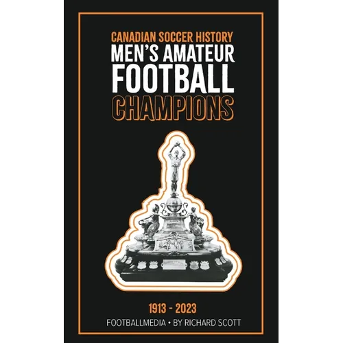Canadian Soccer History: Men's Amateur Football Champions (1913 to 2023)