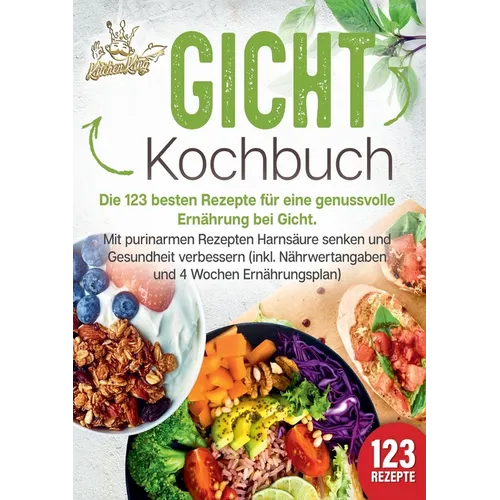 Gicht Kochbuch: Die 123 besten Rezepte für eine genussvolle Ernährung bei Gicht. Mit purinarmen Rezepten Harnsäure senken und Gesundheit verbessern (i