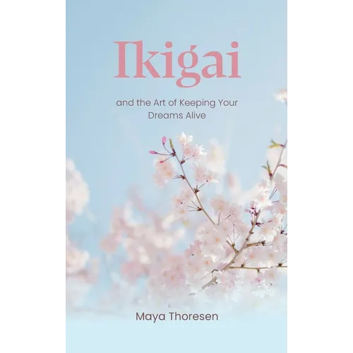 Ikigai: and the Art of Keeping Your Dreams Alive