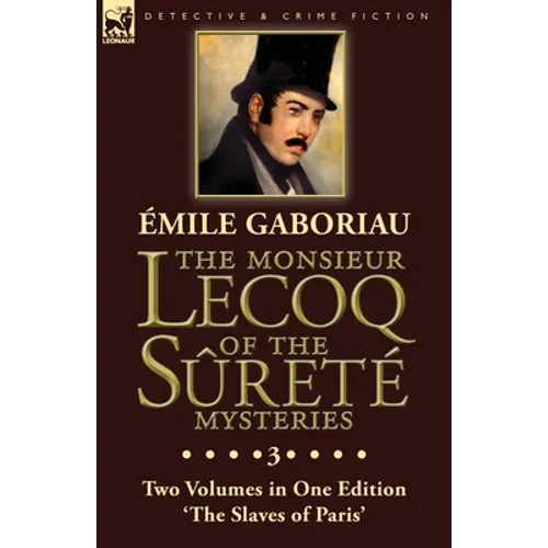 The Monsieur Lecoq of the Sûreté Mysteries: Volume 3- Two Volumes in One Edition 'The Slaves of Paris'