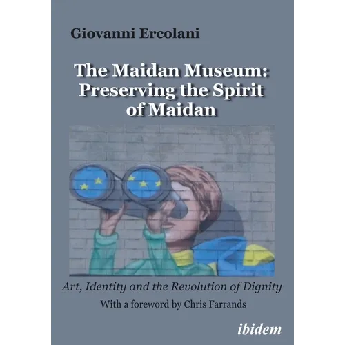 The Maidan Museum: Preserving the Spirit of Maidan: Art, Identity, and the Revolution of Dignity