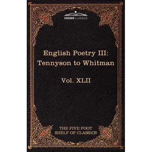 English Poetry III: Tennyson to Whitman: The Five Foot Shelf of Classics, Vol. XLII (in 51 Volumes)