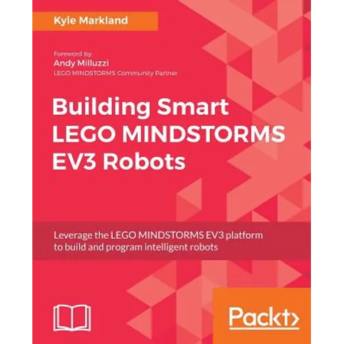 Building Smart LEGO MINDSTORMS EV3 Robots: Leverage the LEGO MINDSTORMS EV3 platform to build and program intelligent robots