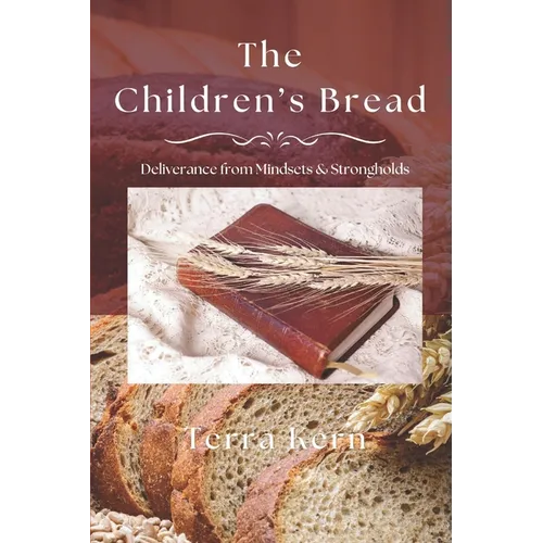 The Children's Bread: Deliverance from Mindsets & Strongholds - Paperback