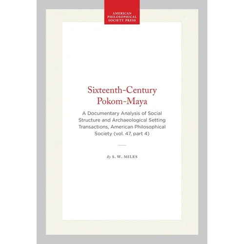Sixteenth-Century Pokom-Maya: A Documentary Analysis of Social Structure and Archaeological Setting Transactions, American Philosophical Society (Vol.