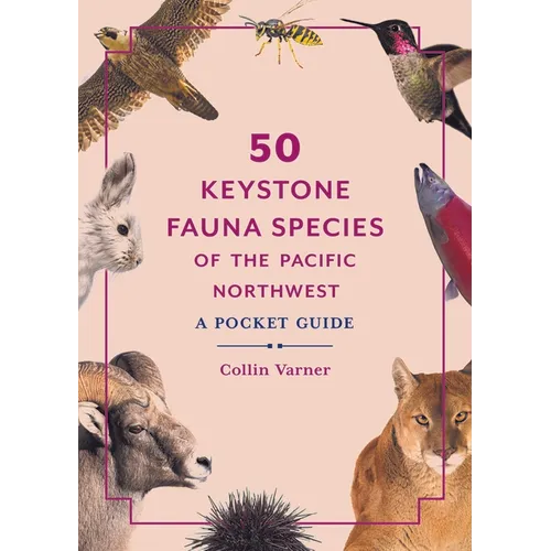 50 Keystone Fauna Species of the Pacific Northwest: A Pocket Guide