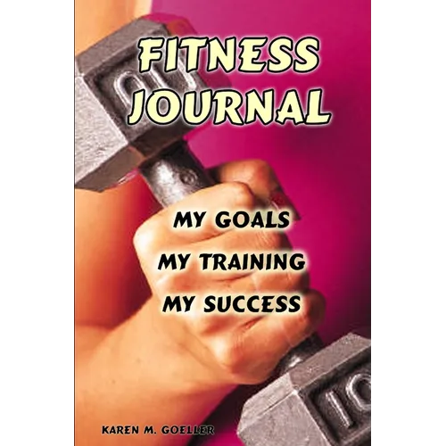 Fitness Journal: My Goals, My Training, and My Success