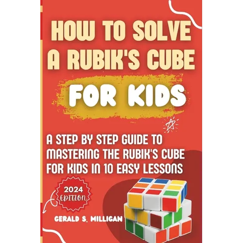 How to Solve a Rubik's Cube for Kids: A step by step guide to mastering the Rubik's Cube for kids in 10 easy lessons