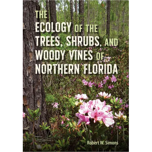 The Ecology of the Trees, Shrubs, and Woody Vines of Northern Florida