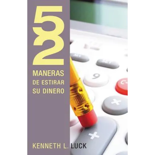 52 Maneras de Estirar Su Dinero = 52 Ways to Stretch Your Money