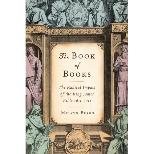 The Book of Books: The Radical Impact of the King James Bible 1611-2011