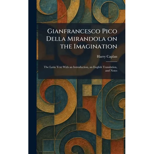Gianfrancesco Pico Della Mirandola on the Imagination: The Latin Text With an Introduction, an English Translation, and Notes