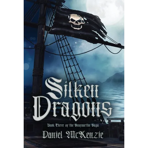 Silken Dragons: Book Three of the Seafourthe Saga
