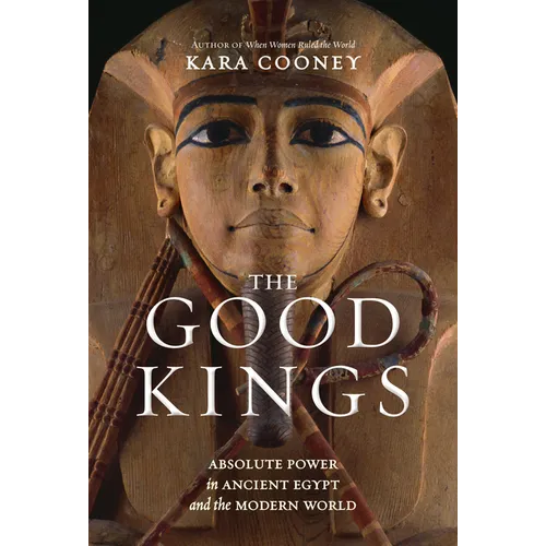 The Good Kings: Absolute Power in Ancient Egypt and the Modern World