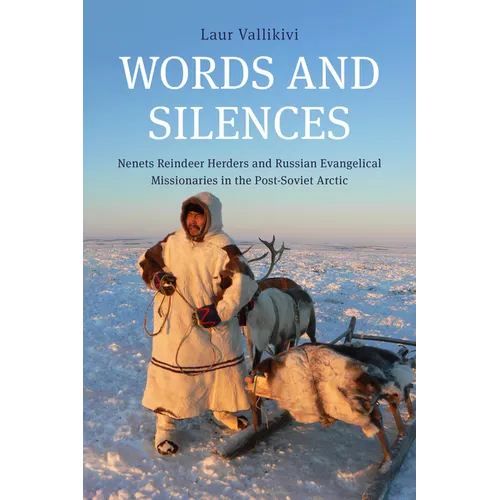 Words and Silences: Nenets Reindeer Herders and Russian Evangelical Missionaries in the Post-Soviet Arctic