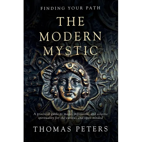 The Modern Mystic: A Practical Guide to Magic, Mysticism, and Eclectic Spirituality