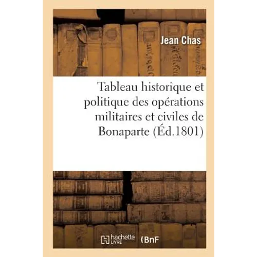 Tableau historique et politique des opérations militaires et civiles de Bonaparte, premier consul: de la République française