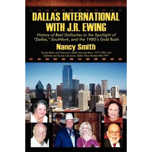 Dallas International with J.R. Ewing: History of Real Dallasites in the Spotlight of "Dallas," Southfork and the 1980's Gold Rush