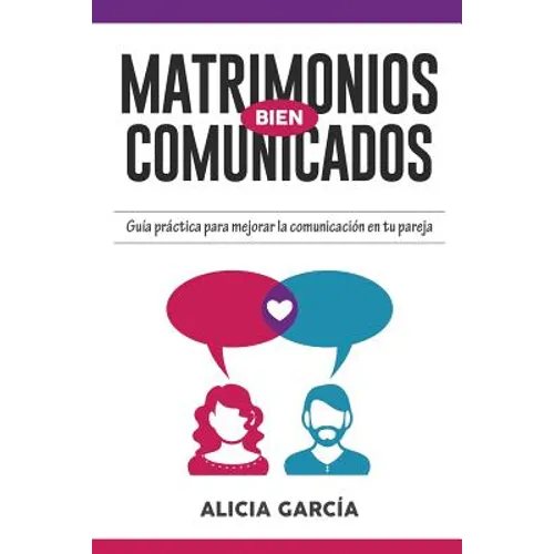 Matrimonios Bien Comunicados: Guía práctica para mejorar la comunicación en tu pareja