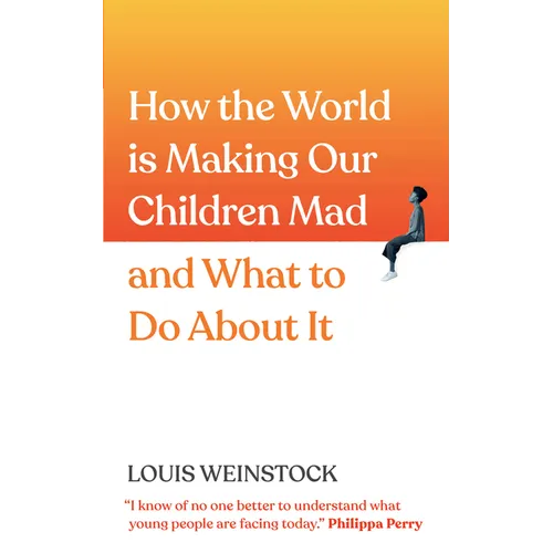 How the World Is Making Our Children Mad and What to Do about It: A Field Guide to Raising Empowered Children and Growing a More Beautiful World