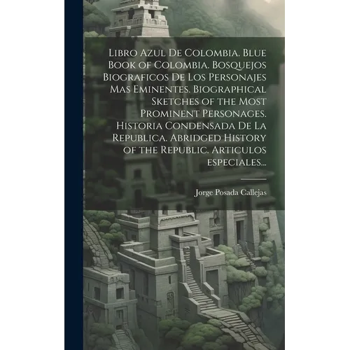 Libro azul de Colombia. Blue book of Colombia. Bosquejos biograficos de los personajes mas eminentes. Biographical sketches of the most prominent pers