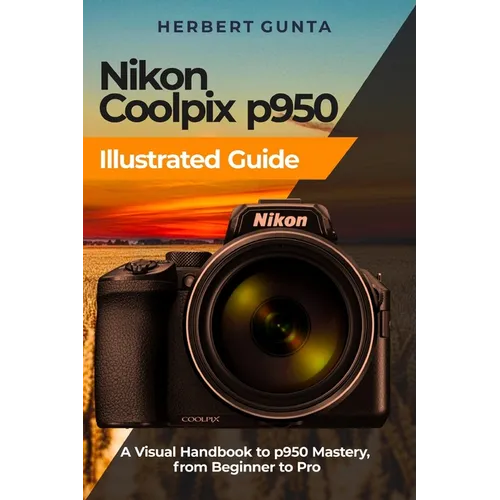 Nikon Coolpix p950 Illustrated Guide: A Visual Handbook to p950 Mastery, from Beginner to Pro