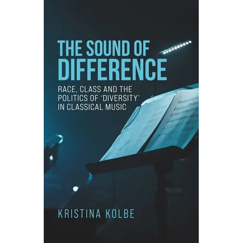 The Sound of Difference: Race, Class and the Politics of 'Diversity' in Classical Music