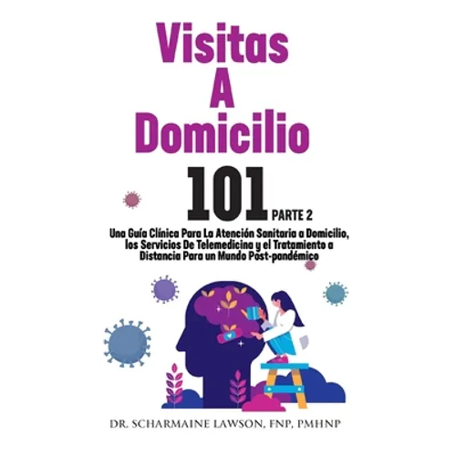 Visitas A Domicilio 101 La guía médica más completa para la atención sanitaria a domicilio, los servicios de telemedicina y el tratamiento a distancia
