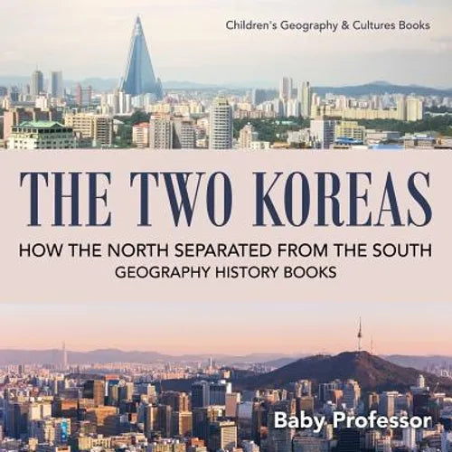 The Two Koreas: How the North Separated from the South - Geography History Books Children's Geography & Cultures Books