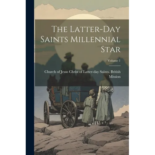 The Latter-day Saints Millennial Star; Volume 1