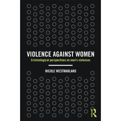Violence Against Women: Criminological Perspectives on Men's Violences