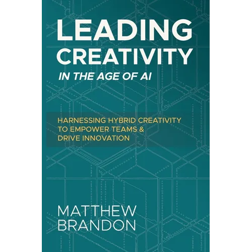 Leading Creativity in the Age of AI: Harnessing Hybrid Creativity to Empower Teams and Drive Innovation